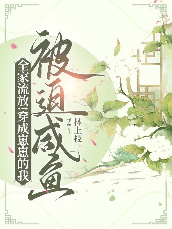 全家流放!穿成崽崽的我被迫咸鱼 林上枝