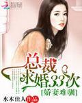 娇妻难驯总裁的33次求婚全文阅读